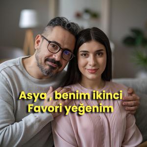Asya sen benim ikinci favori yeğenimsin