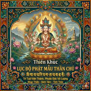 Thiền Khúc LỤC ĐỘ PHẬT MẪU THẦN CHÚ