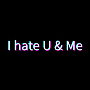 I hate U & Me