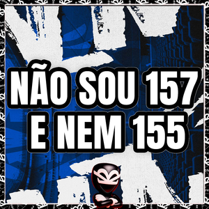 NÃO SOU 157 E NEM 155
