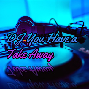 Dj You Haveee a Takee Awayy