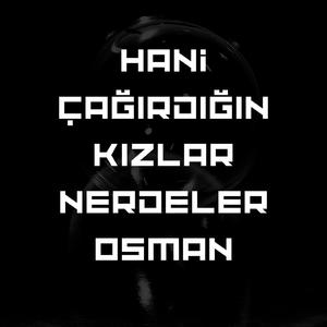Hani Çağırdığın Kızlar Nerdeler Osman