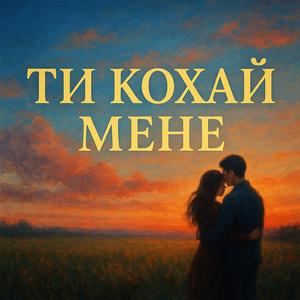 ТИ КОХАЙ МЕНЕ