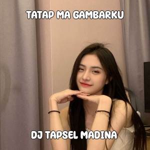 DJ TAPSEL MADINA TATAP MA GAMBARKU