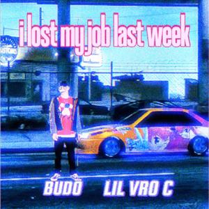 i lost my job last week: (feat. LIL VRO C)