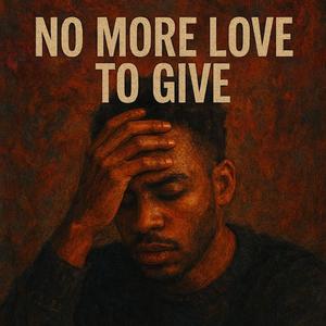 no more love to give