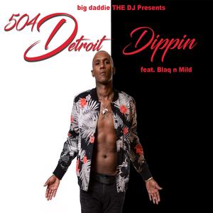 Dippin' (feat. 504 Detroit & Blaq N Mild)