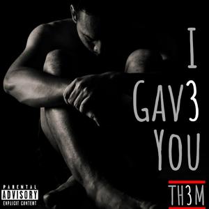 I Gav3 You