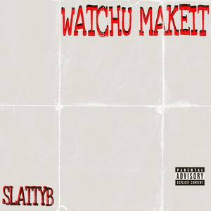 WATCHU MAKEIT