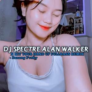 DJ SPECTRE ALAN WALKER X KIT YOUR HAND UP FULLBASS REMIX - Danang Fvnky