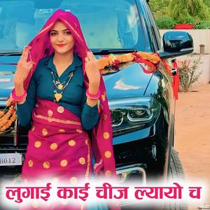 लुगाई काई चीज ल्यायो च