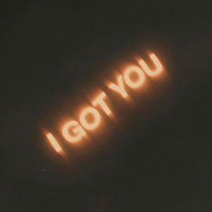 I got you