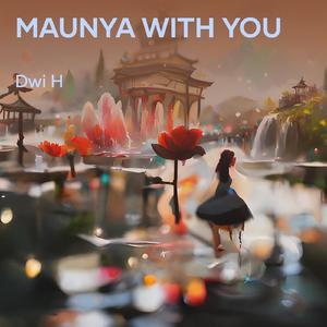 Maunya with you