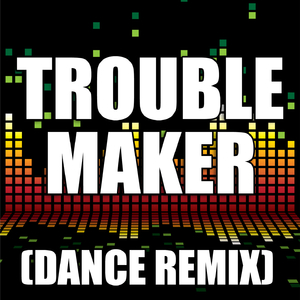 Troublemaker (Dance Remix)