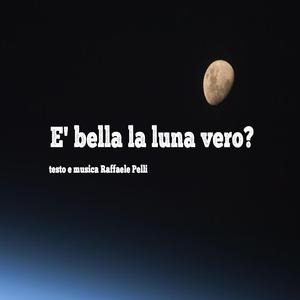 E' bella la luna vero