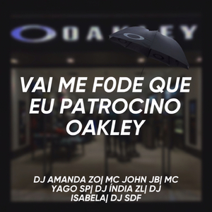 VAI ME F0DE QUE EU PATROCINO A OAKLEY