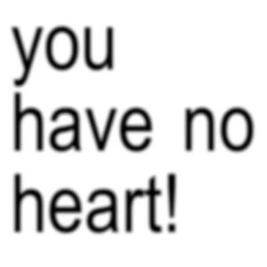 YouHaveNoHeart！