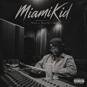 MiamiKid-Where Would I Be