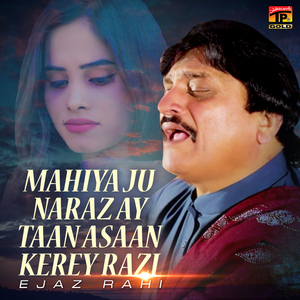 Mahiya Ju Naraz Ay Taan Asaan Kerey Razi