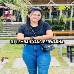 DJ Lembah Yang Berwarna Membentuk Melekuk Memeluk Kita