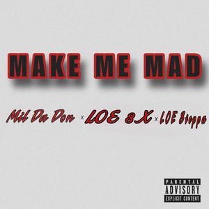 Make Me Mad (feat. LOE 3x & LOE Steppa)