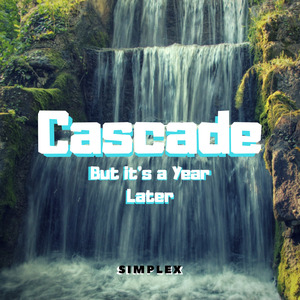 Cascade (But it's a Year Later)