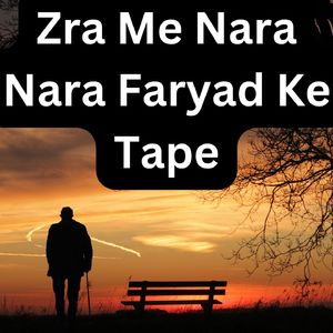 Zra Me Nara Nara Faryad Ke Tape