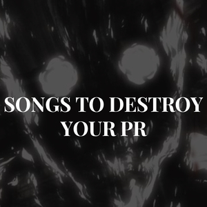 SONGS TO DESTROY YOUR PR