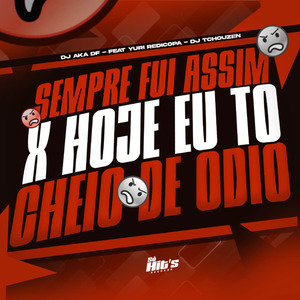 Sempre Fui Assim x Hoje eu to Cheio de Odio
