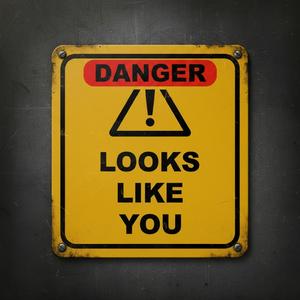Danger Looks Like You