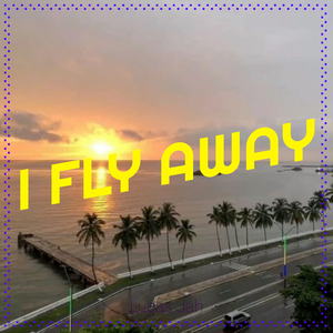 I FLY AWAY