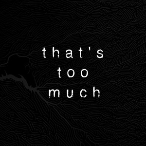 that's too much
