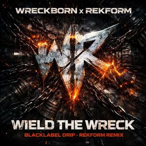 Wield The Wreck (feat. Wreckborn) (BlackLabel Drip Remix)