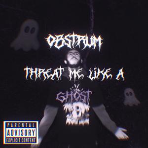 Threat me like a ghost