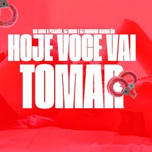 HOJE VOCE VAI TOMAR