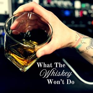 What The Whiskey Won't Do