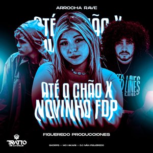 Até o Chão X Novinho Fdp [Arrocha Rave]