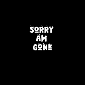 Sorry Am Gone