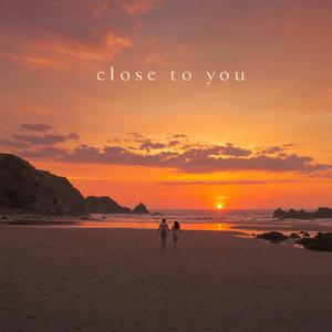 CLOSE TO YOU