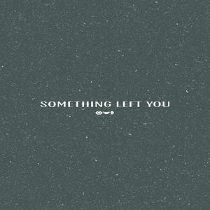Something Left You