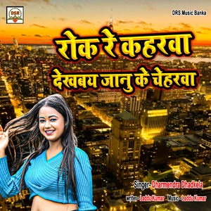 Rok Re Kaharwa Dekhab Jaan Ke Cheharwa
