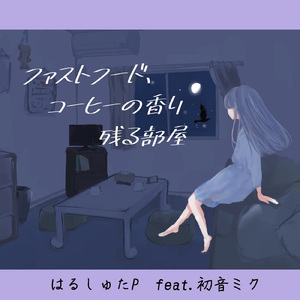 ファストフード、コーヒーの香り残る部屋 (feat. 初音ミク)