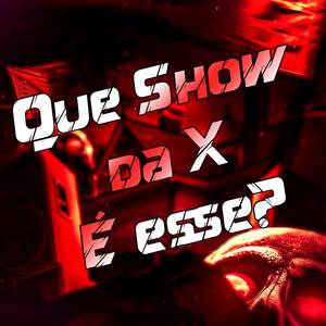 Que Show da X é Esse?