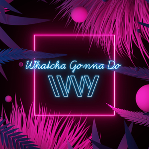 Whatcha Gonna Do
