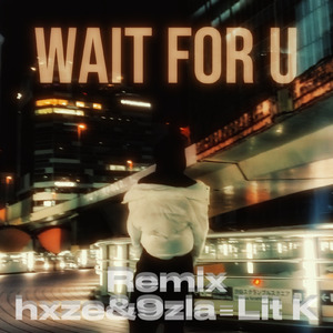 wait for U (feat. hxze & 9zla = Lit K) [Remix]