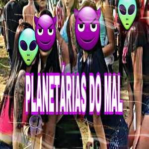PLANETÁRIAS DO MAL VS PIRU ESPACIAL
