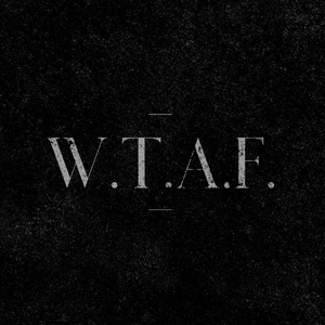 W.T.A.F. (What The Actual ****)