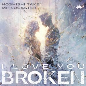 I Love You Broken (feat. Mitsucaster)