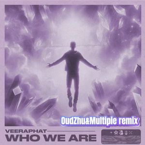 Who We Are -Veeraphat (OudZhu & MultiPie Remix)