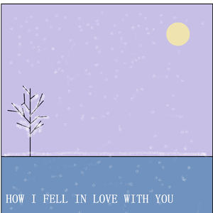 How I Fell In Love With You